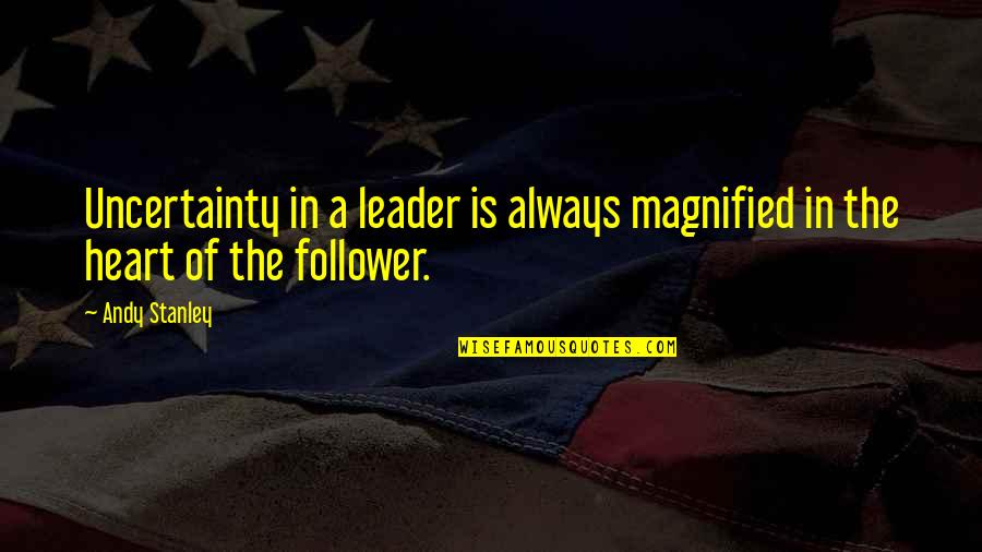 Always Be A Leader Quotes By Andy Stanley: Uncertainty in a leader is always magnified in