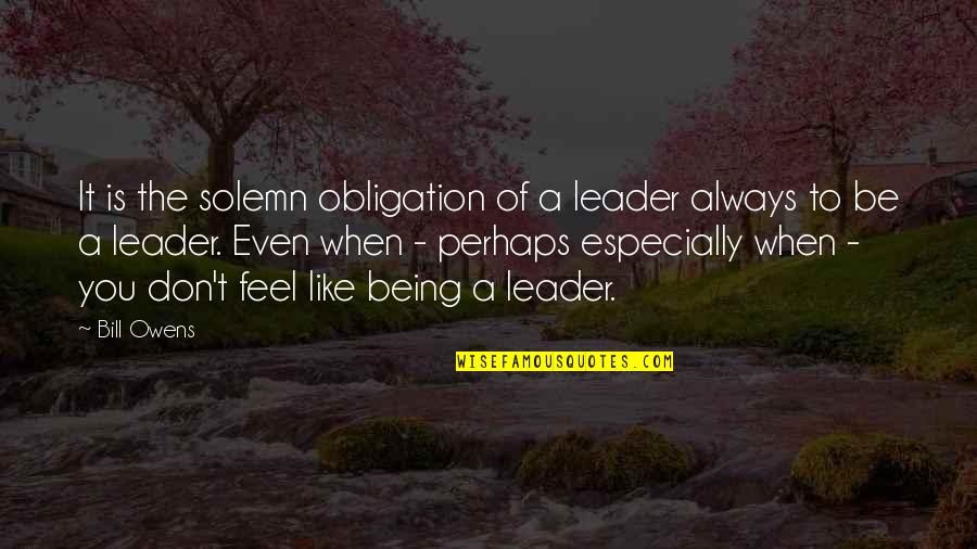 Always Be A Leader Quotes By Bill Owens: It is the solemn obligation of a leader