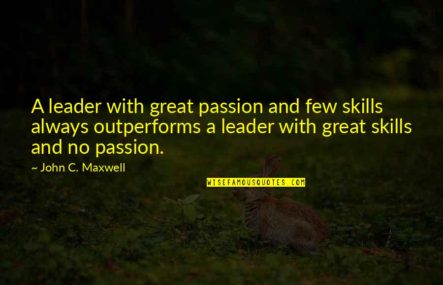 Always Be A Leader Quotes By John C. Maxwell: A leader with great passion and few skills