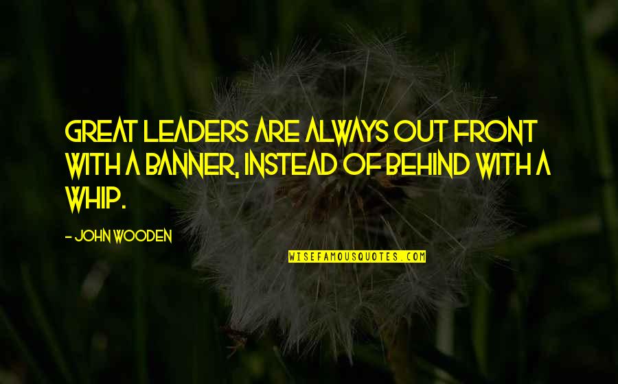 Always Be A Leader Quotes By John Wooden: Great leaders are always out front with a