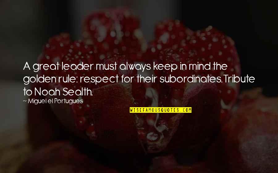 Always Be A Leader Quotes By Miguel El Portugues: A great leader must always keep in mind
