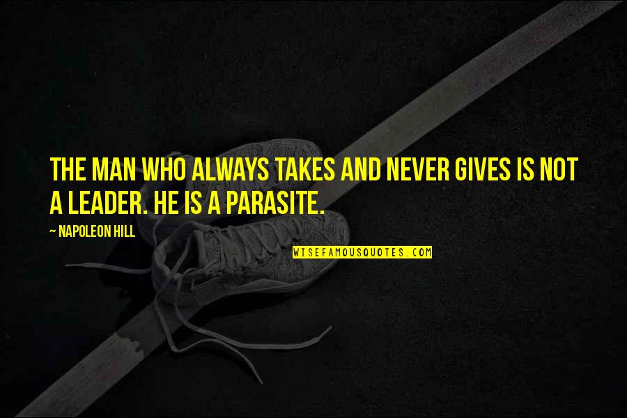 Always Be A Leader Quotes By Napoleon Hill: The man who always takes and never gives