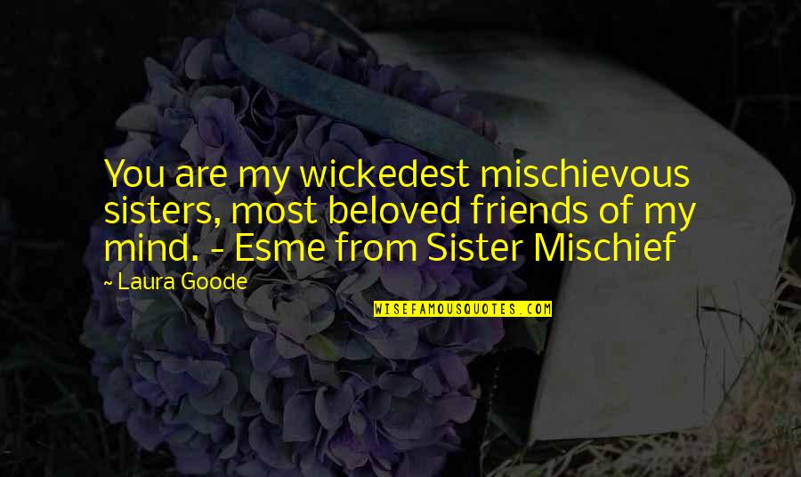 Always Be A Step Ahead Quotes By Laura Goode: You are my wickedest mischievous sisters, most beloved