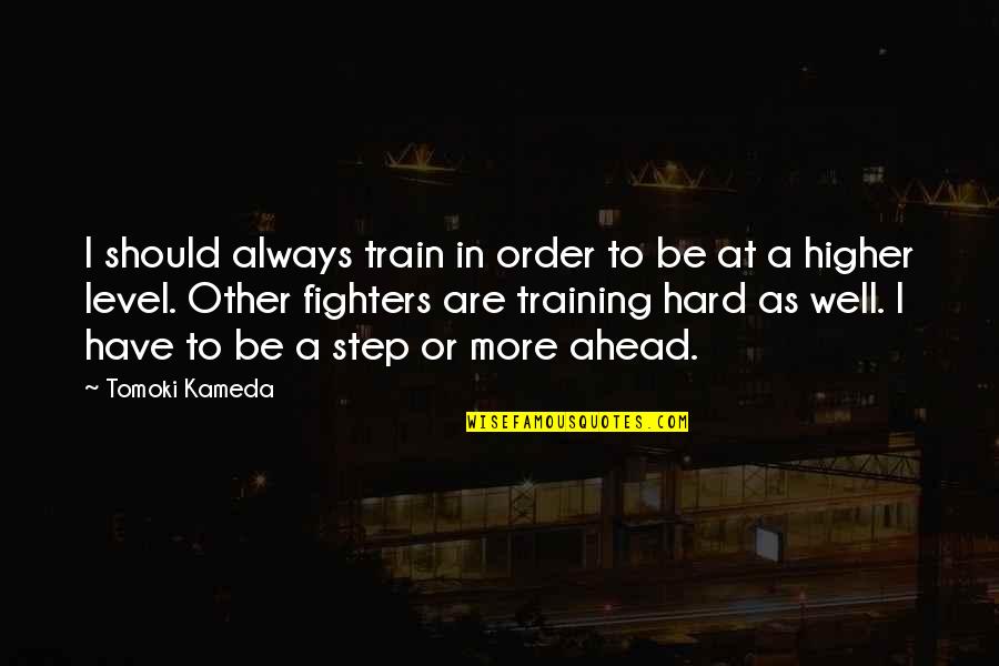 Always Be A Step Ahead Quotes By Tomoki Kameda: I should always train in order to be