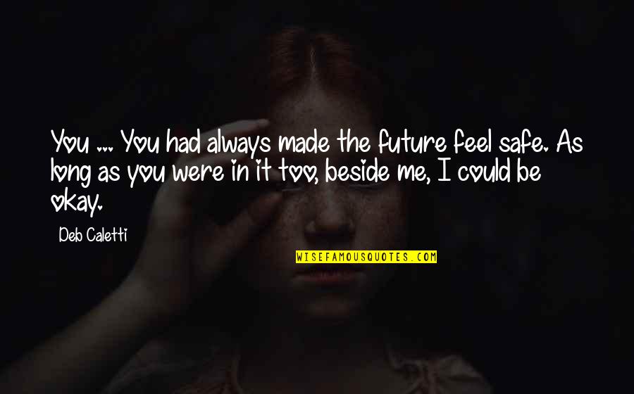 Always Be Beside You Quotes By Deb Caletti: You ... You had always made the future Always Be Beside You Quotes By Deb Caletti: You ... You had always made the future