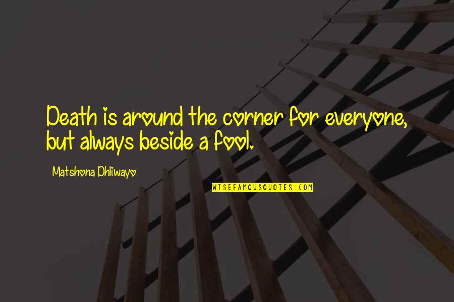 Always Be Beside You Quotes By Matshona Dhliwayo: Death is around the corner for everyone, but Always Be Beside You Quotes By Matshona Dhliwayo: Death is around the corner for everyone, but