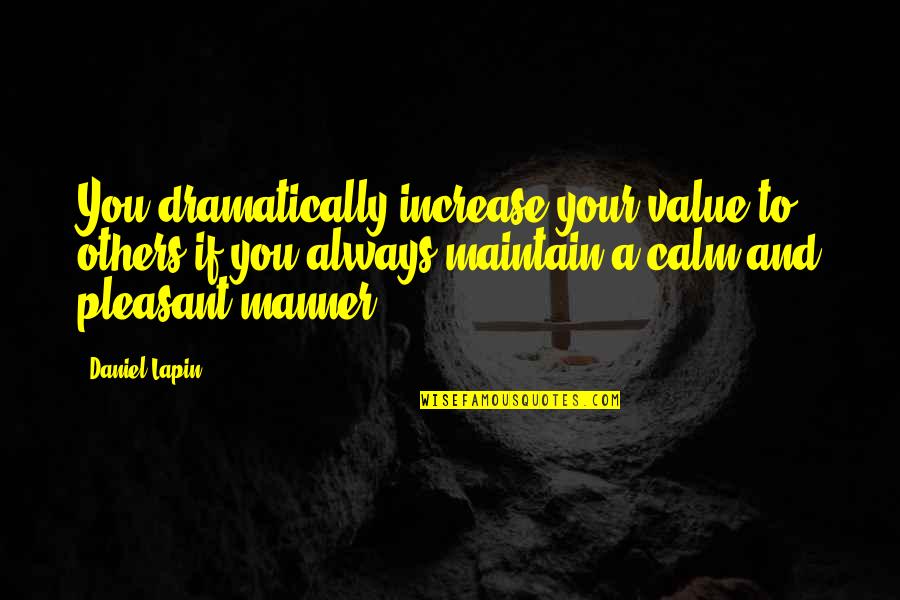 Always Be Calm Quotes By Daniel Lapin: You dramatically increase your value to others if