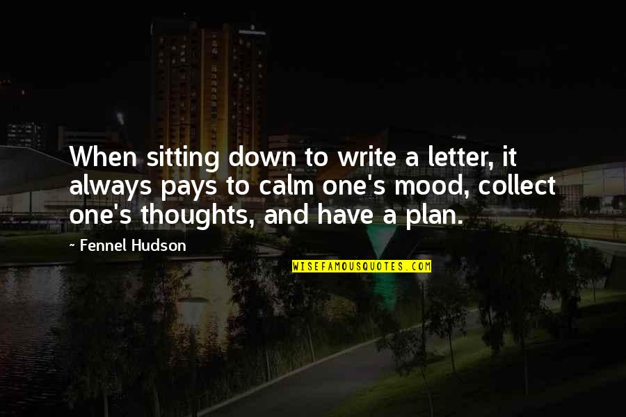 Always Be Calm Quotes By Fennel Hudson: When sitting down to write a letter, it