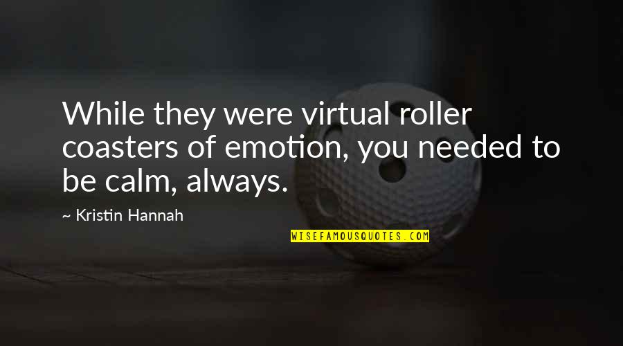 Always Be Calm Quotes By Kristin Hannah: While they were virtual roller coasters of emotion,