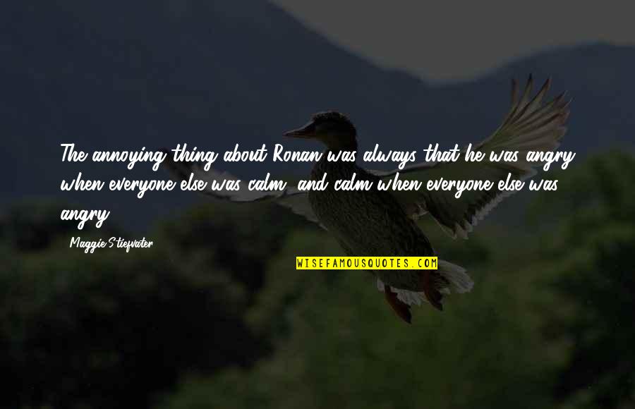 Always Be Calm Quotes By Maggie Stiefvater: The annoying thing about Ronan was always that
