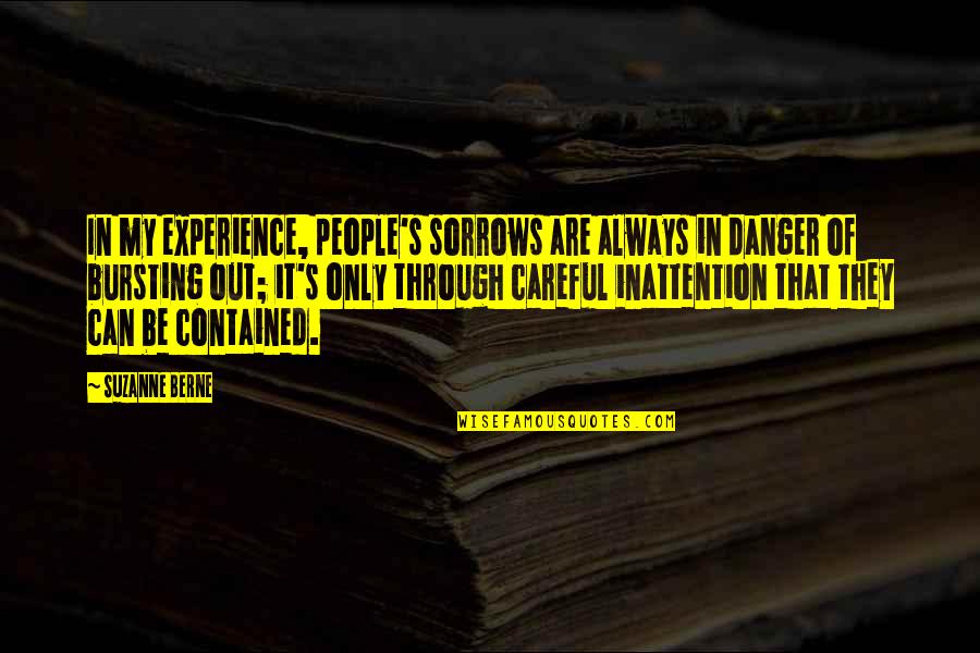 Always Be Careful Quotes By Suzanne Berne: In my experience, people's sorrows are always in