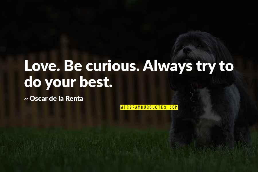 Always Be Curious Quotes By Oscar De La Renta: Love. Be curious. Always try to do your Always Be Curious Quotes By Oscar De La Renta: Love. Be curious. Always try to do your