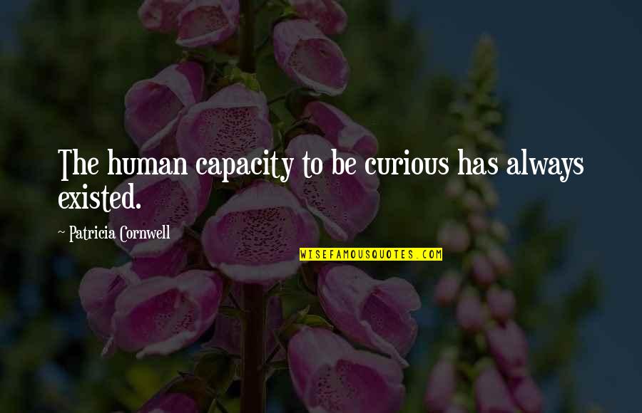 Always Be Curious Quotes By Patricia Cornwell: The human capacity to be curious has always