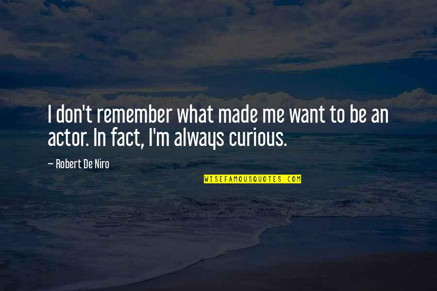 Always Be Curious Quotes By Robert De Niro: I don't remember what made me want to