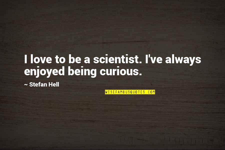 Always Be Curious Quotes By Stefan Hell: I love to be a scientist. I've always