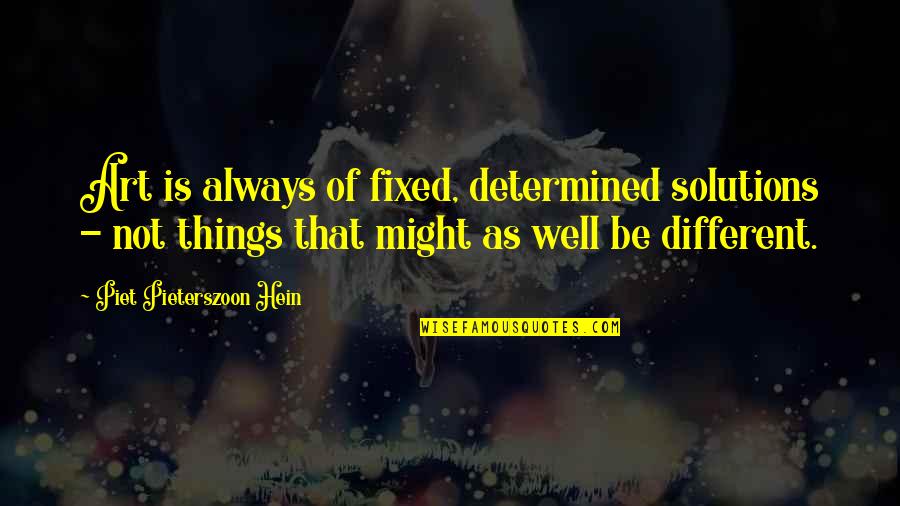 Always Be Determined Quotes By Piet Pieterszoon Hein: Art is always of fixed, determined solutions -