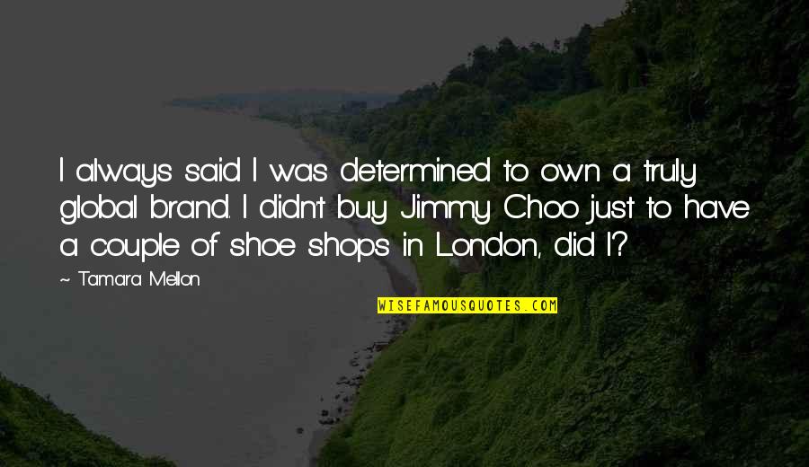 Always Be Determined Quotes By Tamara Mellon: I always said I was determined to own