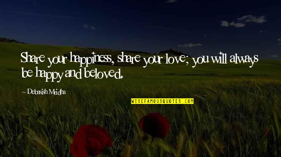 Always Be Happy Love Quotes By Debasish Mridha: Share your happiness, share your love; you will