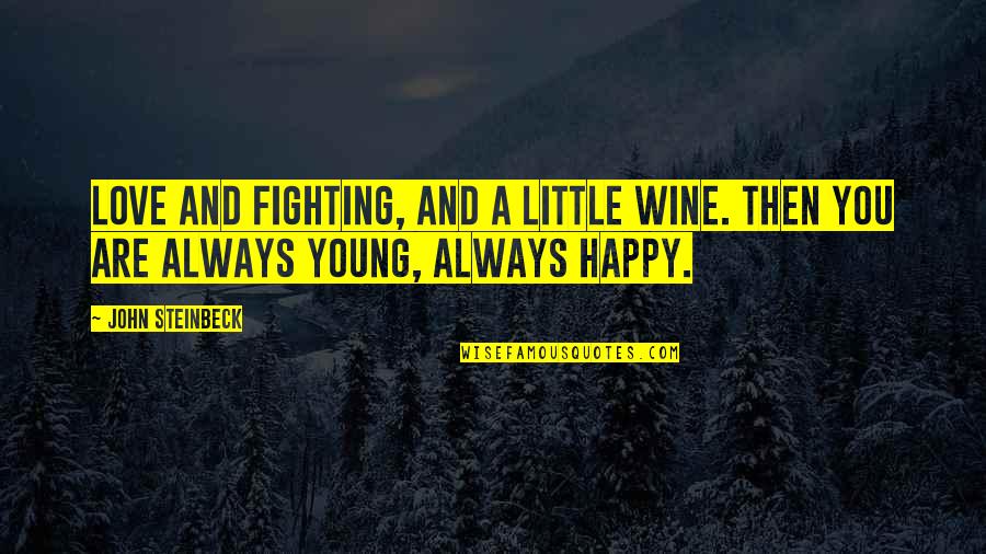 Always Be Happy Love Quotes By John Steinbeck: Love and fighting, and a little wine. Then