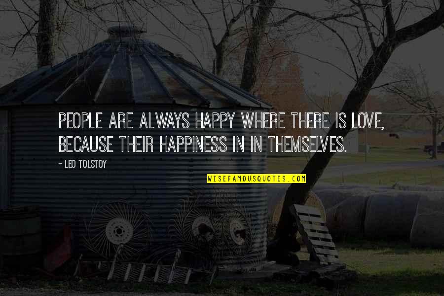 Always Be Happy Love Quotes By Leo Tolstoy: People are always happy where there is love,