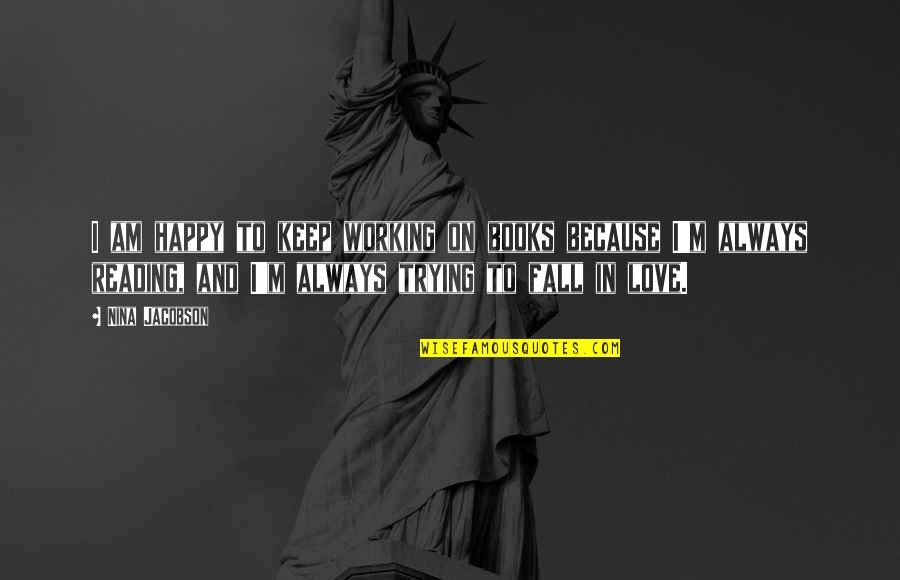 Always Be Happy Love Quotes By Nina Jacobson: I am happy to keep working on books