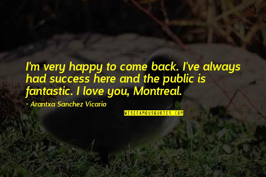 Always Be Happy My Love Quotes By Arantxa Sanchez Vicario: I'm very happy to come back. I've always