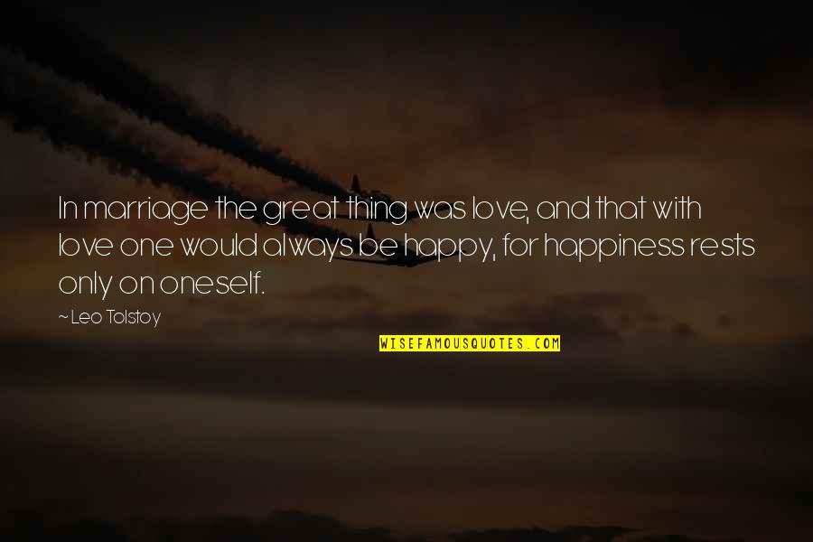 Always Be Happy My Love Quotes By Leo Tolstoy: In marriage the great thing was love, and