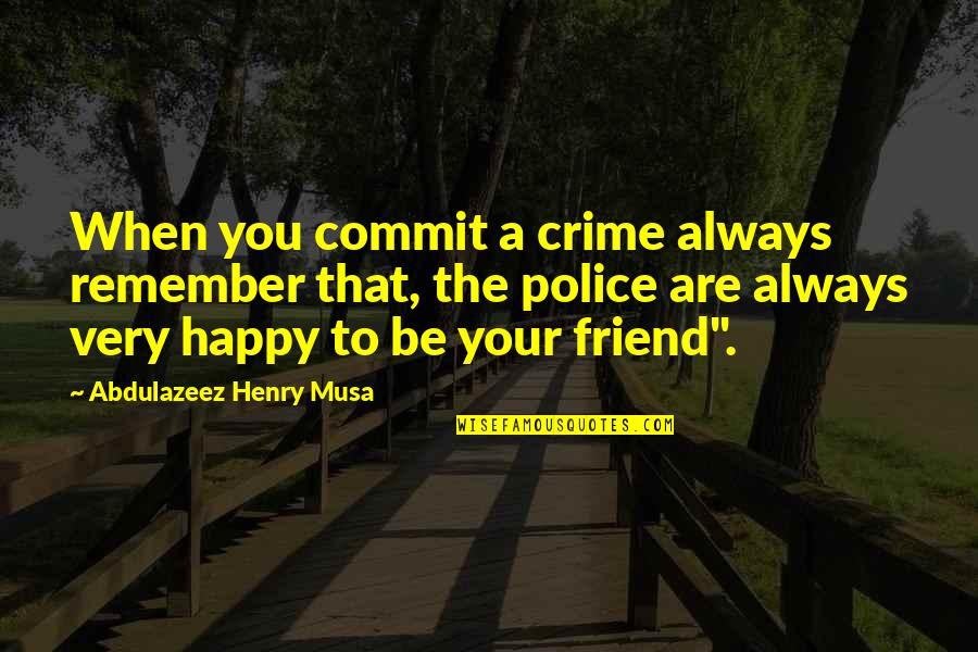 Always Be Happy Quotes By Abdulazeez Henry Musa: When you commit a crime always remember that,