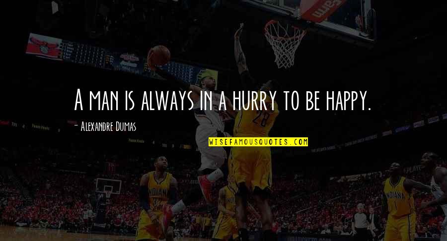 Always Be Happy Quotes By Alexandre Dumas: A man is always in a hurry to
