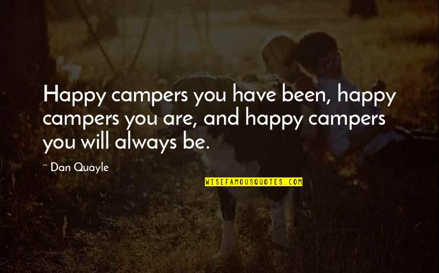 Always Be Happy Quotes By Dan Quayle: Happy campers you have been, happy campers you
