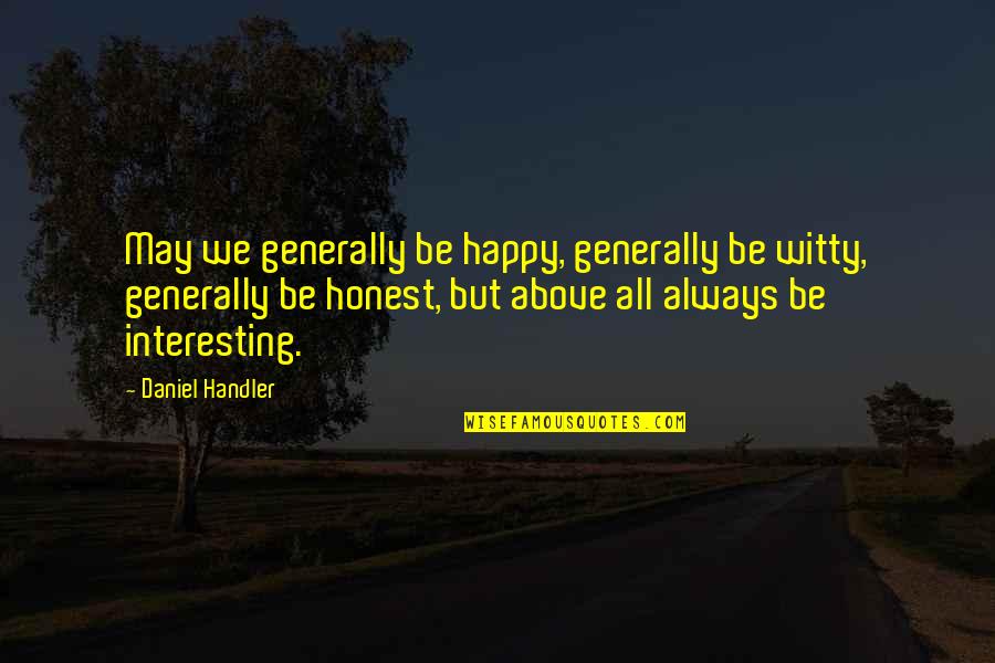 Always Be Happy Quotes By Daniel Handler: May we generally be happy, generally be witty,