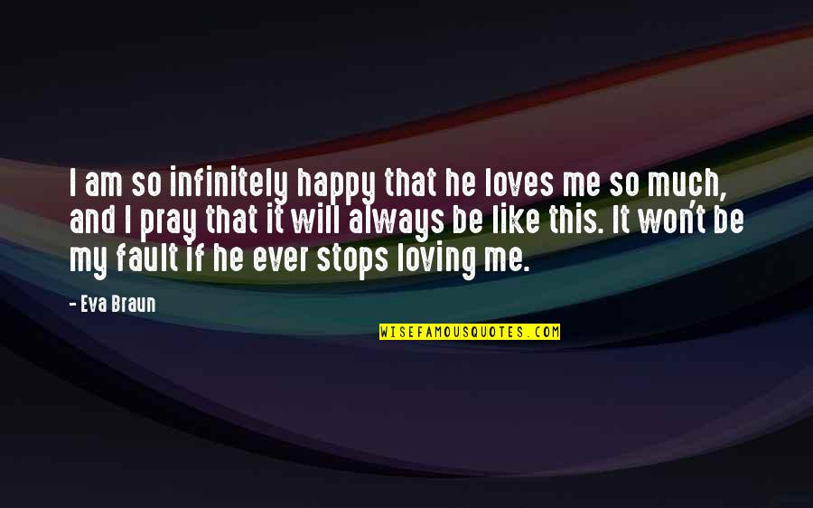Always Be Happy Quotes By Eva Braun: I am so infinitely happy that he loves