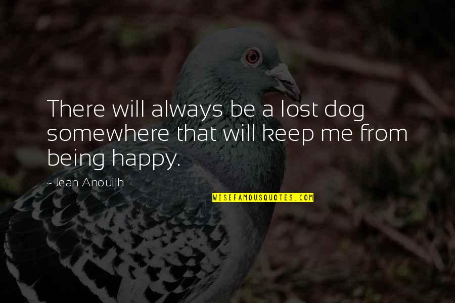 Always Be Happy Quotes By Jean Anouilh: There will always be a lost dog somewhere