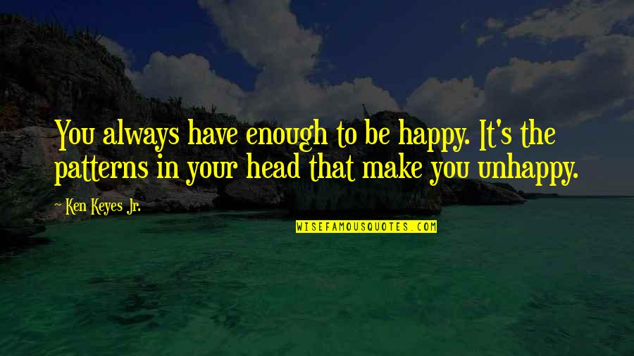 Always Be Happy Quotes By Ken Keyes Jr.: You always have enough to be happy. It's