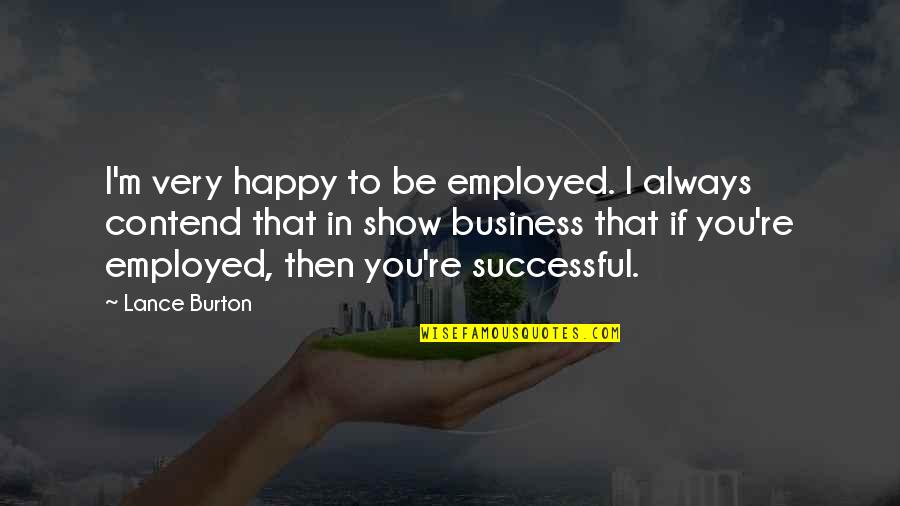 Always Be Happy Quotes By Lance Burton: I'm very happy to be employed. I always