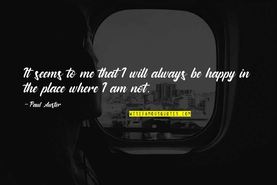 Always Be Happy Quotes By Paul Auster: It seems to me that I will always