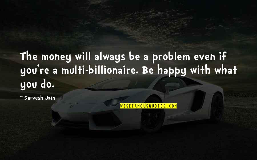 Always Be Happy Quotes By Sarvesh Jain: The money will always be a problem even