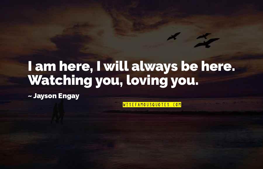 Always Be Here For You Quotes By Jayson Engay: I am here, I will always be here.