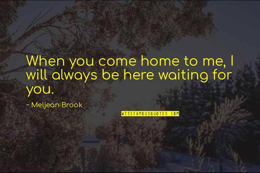 Always Be Here For You Quotes By Meljean Brook: When you come home to me, I will