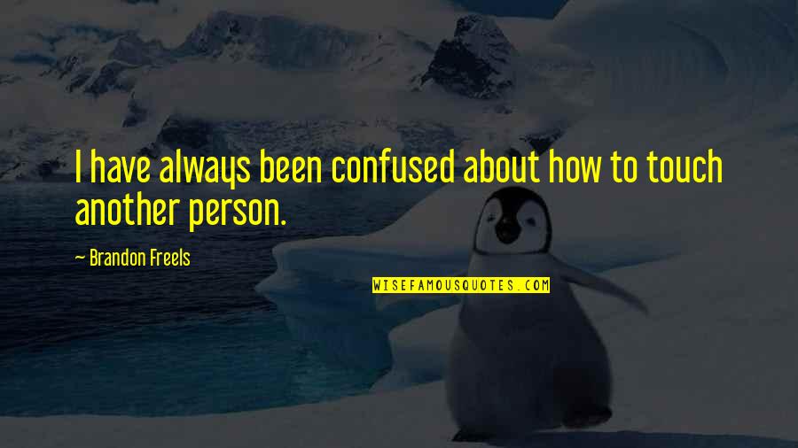 Always Be In Touch Quotes By Brandon Freels: I have always been confused about how to