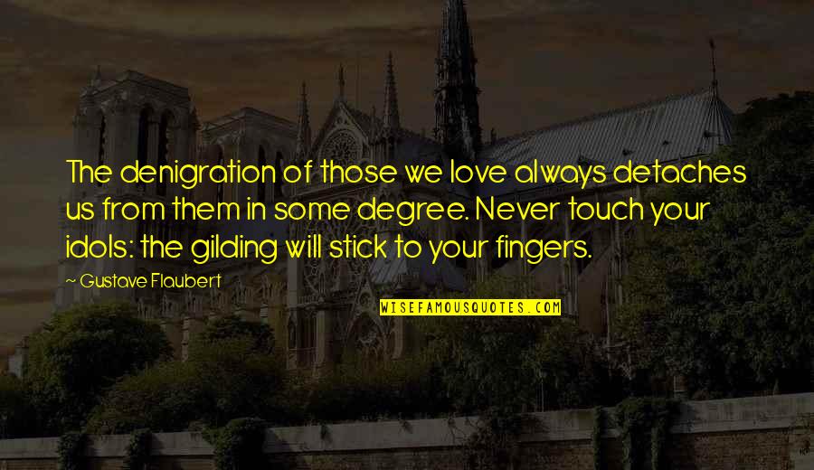 Always Be In Touch Quotes By Gustave Flaubert: The denigration of those we love always detaches