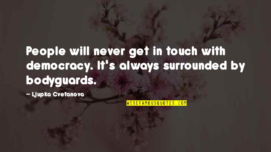 Always Be In Touch Quotes By Ljupka Cvetanova: People will never get in touch with democracy.