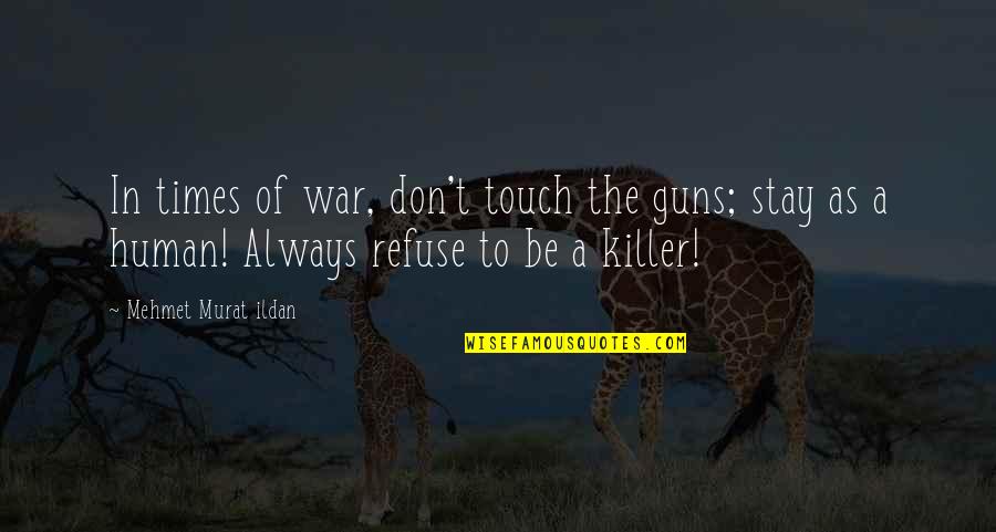 Always Be In Touch Quotes By Mehmet Murat Ildan: In times of war, don't touch the guns;