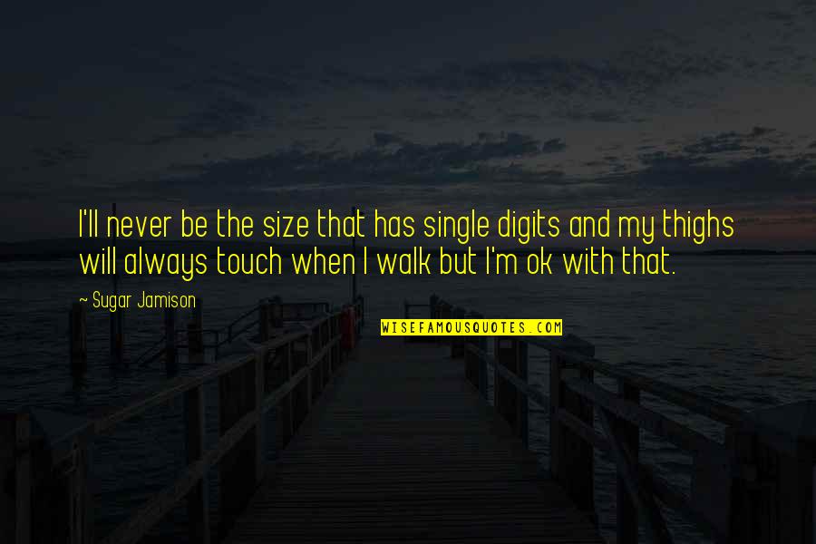 Always Be In Touch Quotes By Sugar Jamison: I'll never be the size that has single