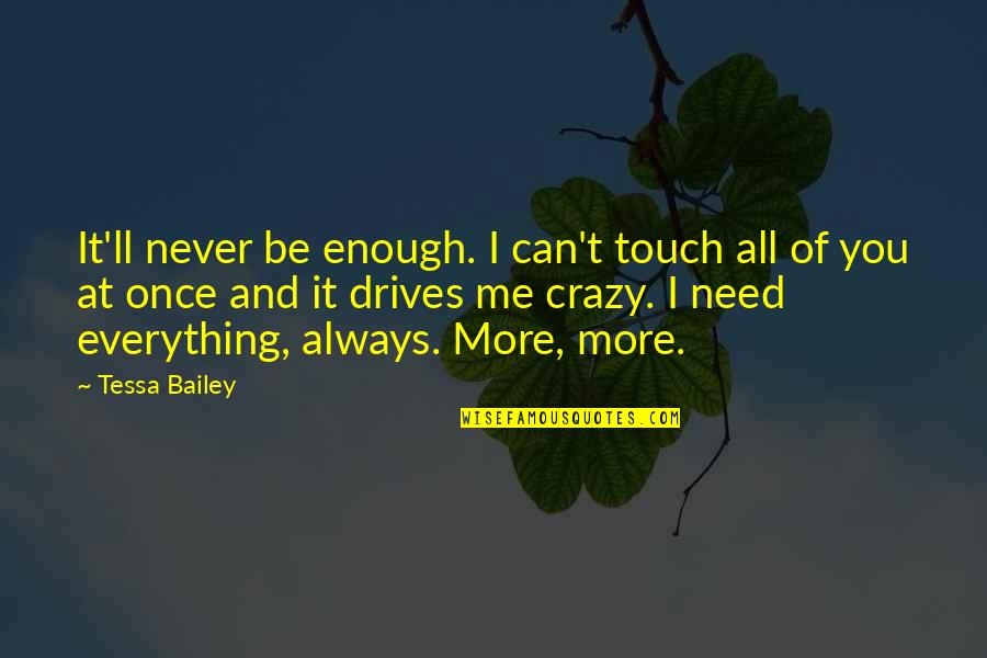 Always Be In Touch Quotes By Tessa Bailey: It'll never be enough. I can't touch all