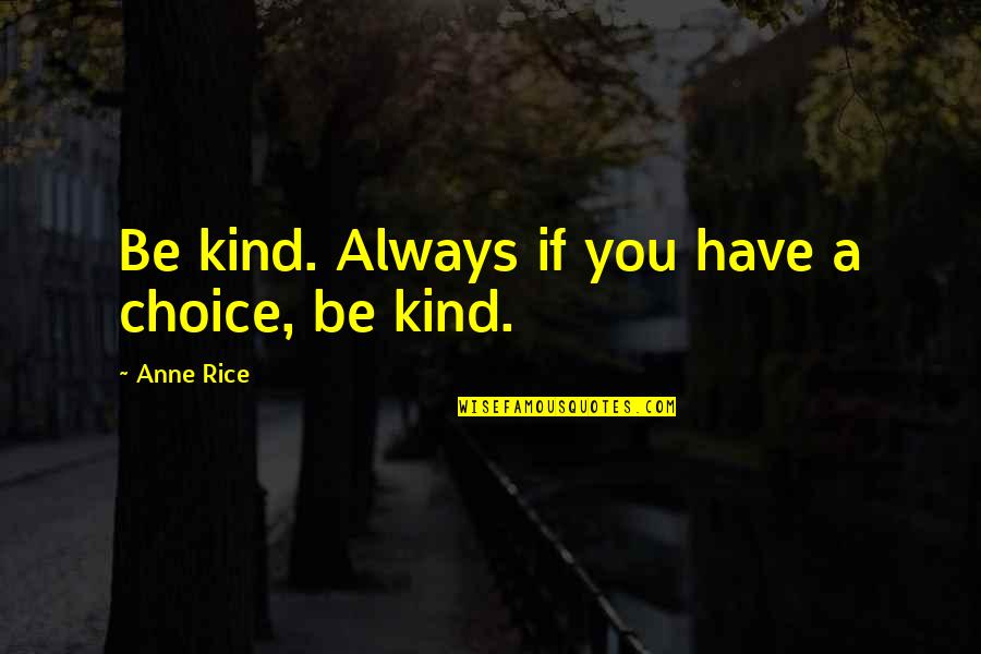 Always Be Kind Quotes By Anne Rice: Be kind. Always if you have a choice,
