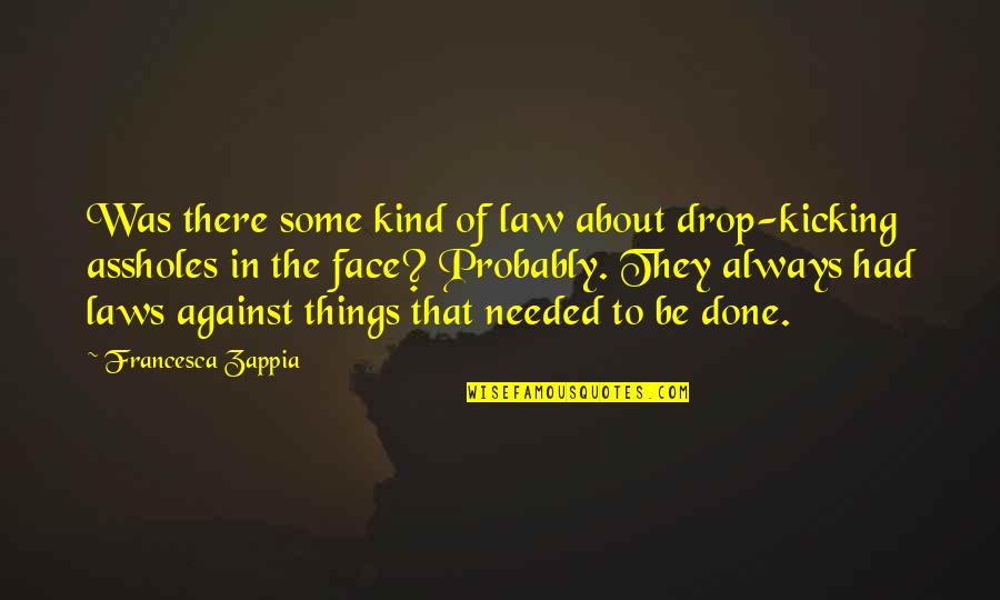 Always Be Kind Quotes By Francesca Zappia: Was there some kind of law about drop-kicking