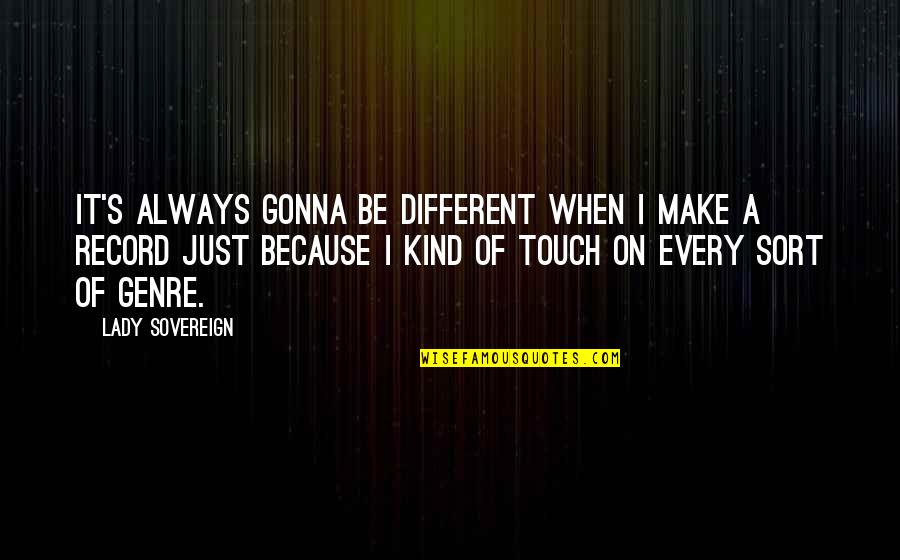 Always Be Kind Quotes By Lady Sovereign: It's always gonna be different when I make