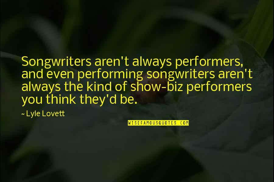 Always Be Kind Quotes By Lyle Lovett: Songwriters aren't always performers, and even performing songwriters