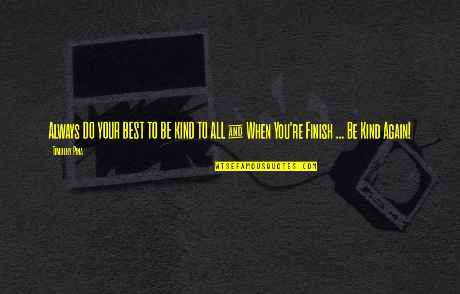 Always Be Kind Quotes By Timothy Pina: Always DO YOUR BEST TO BE KIND TO